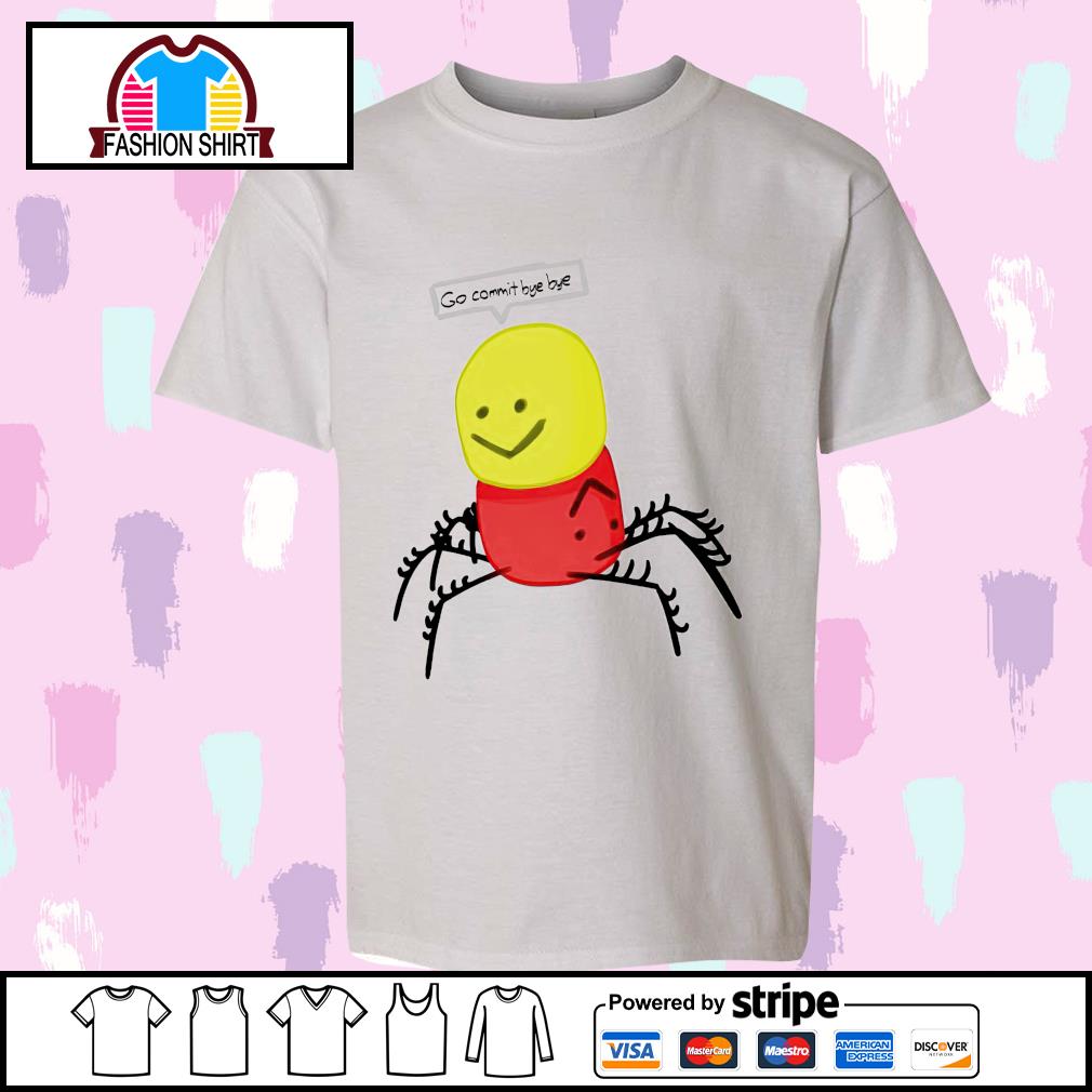 Roblox Despacito Go Commit Bye Bye Shirt Hoodie Sweater Long Sleeve And Tank Top - roblox despacito shirt